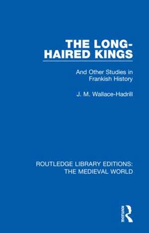 The Long-Haired Kings: And Other Studies in Frankish History de J.M. Wallace-Hadrill