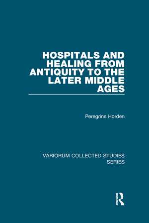 Hospitals and Healing from Antiquity to the Later Middle Ages de Peregrine Horden