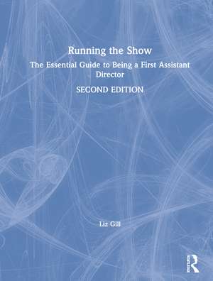 Running the Show: The Essential Guide to Being a First Assistant Director de Liz Gill