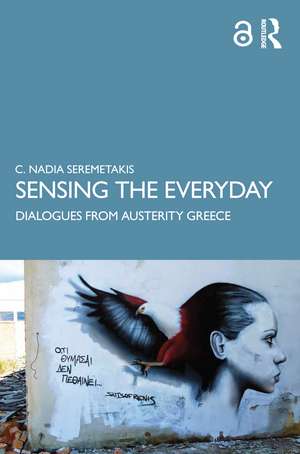 Sensing the Everyday: Dialogues from Austerity Greece de C. Nadia Seremetakis