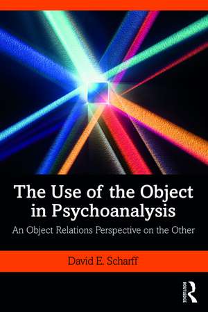 The Use of the Object in Psychoanalysis: An Object Relations Perspective on the Other de David E. M.D. Scharff