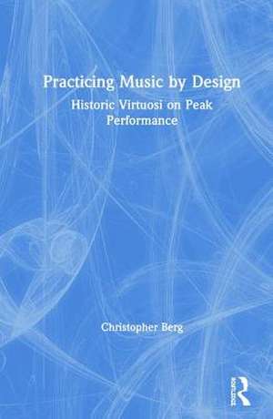 Practicing Music by Design de USA) Berg, Christopher (University of South Carolina