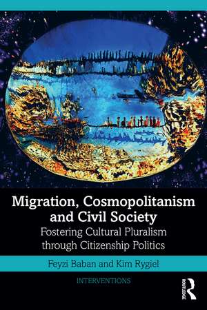 Migration, Cosmopolitanism and Civil Society: Fostering Cultural Pluralism through Citizenship Politics de Feyzi Baban