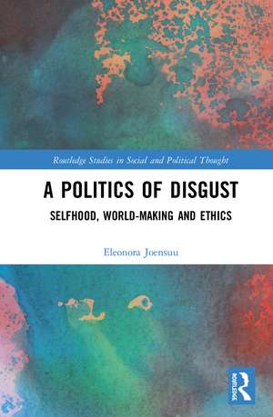 A Politics of Disgust: Selfhood, World-Making, and Ethics de Eleonora Joensuu