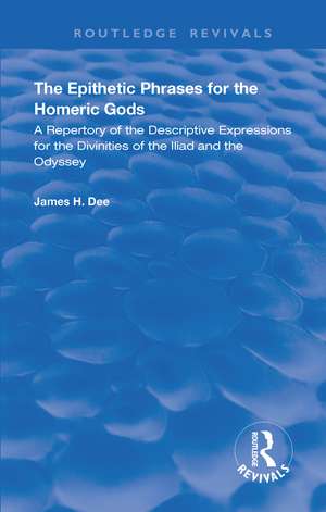 The Epithetic Phrases for the Homeric Gods: A Repertory of the Descriptive Expressions of the Divinities of the Iliad and the Odyssey de James H Dee