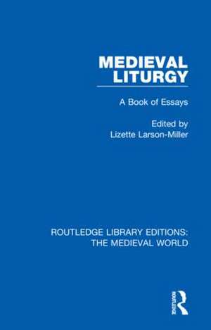 Medieval Liturgy: A Book of Essays de Lizette Larson-Miller