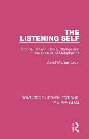 The Listening Self: Personal Growth, Social Change and the Closure of Metaphysics de David Michael Levin