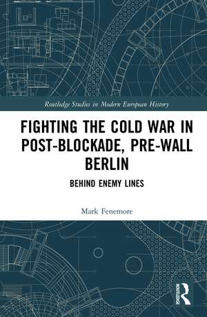 Fighting the Cold War in Post-Blockade, Pre-Wall Berlin: Behind Enemy Lines de Mark Fenemore