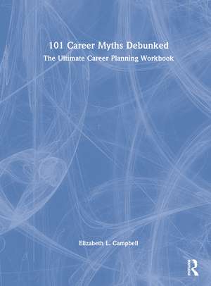 101 Career Myths Debunked: The Ultimate Career Planning Workbook de Elizabeth L. Campbell