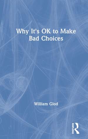 Why It's OK to Make Bad Choices de William Glod