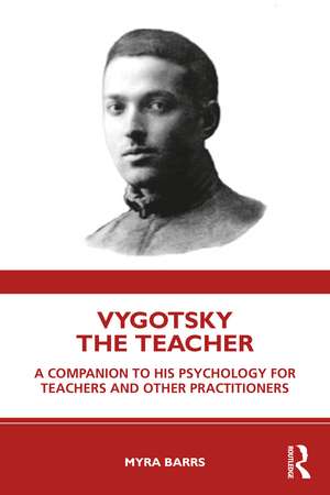 Vygotsky the Teacher: A Companion to his Psychology for Teachers and Other Practitioners de Myra Barrs