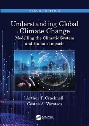 Understanding Global Climate Change: Modelling the Climatic System and Human Impacts de Arthur P Cracknell