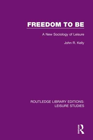 Freedom to Be: A New Sociology of Leisure de John R. Kelly