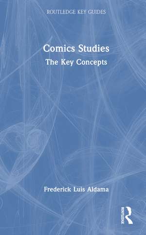 Comics Studies: The Key Concepts de Frederick Luis Aldama