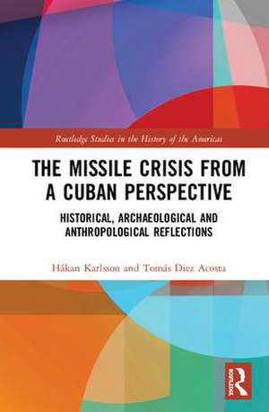 The Missile Crisis from a Cuban Perspective: Historical, Archaeological and Anthropological Reflections de Håkan Karlsson