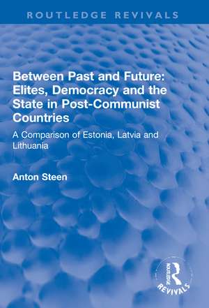 Between Past and Future: Elites, Democracy and the State in Post-Communist Countries: A Comparison of Estonia, Latvia and Lithuania de Anton Steen