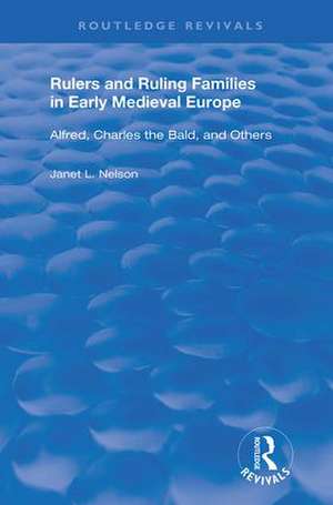 Rulers and Ruling Families in Early Medieval Europe: Alfred, Charles the Bald and Others de Janet L. Nelson