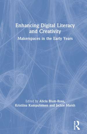 Enhancing Digital Literacy and Creativity: Makerspaces in the Early Years de Alicia Blum-Ross