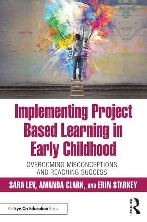 Implementing Project Based Learning in Early Childhood: Overcoming Misconceptions and Reaching Success de Sara Lev