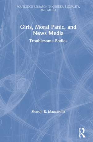 Girls, Moral Panic and News Media: Troublesome Bodies de Sharon Mazzarella