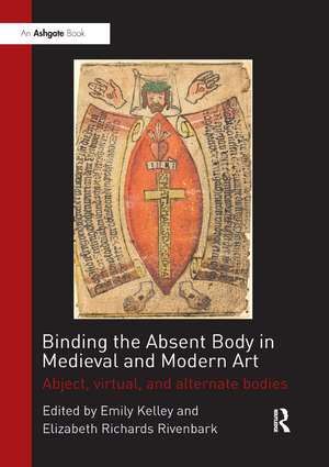 Binding the Absent Body in Medieval and Modern Art: Abject, virtual, and alternate bodies de Emily Kelley