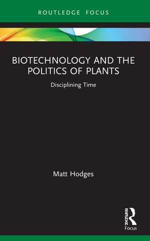 Biotechnology and the Politics of Plants: Disciplining Time de Matt Hodges