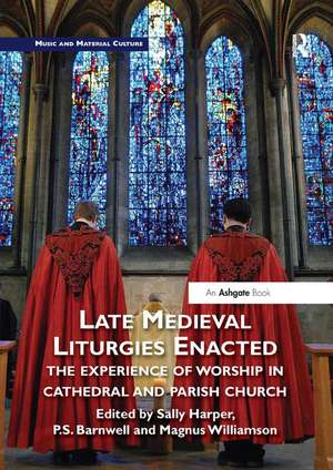 Late Medieval Liturgies Enacted: The Experience of Worship in Cathedral and Parish Church de Sally Harper