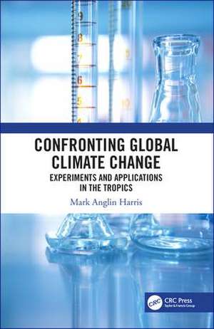 Confronting Global Climate Change: Experiments & Applications in the Tropics de Mark Harris