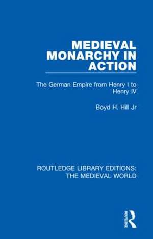 Medieval Monarchy in Action: The German Empire from Henry I to Henry IV de Boyd H. Hill, Jr