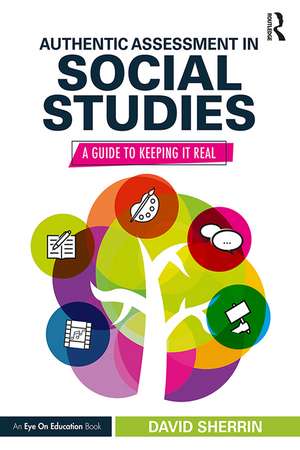 Authentic Assessment in Social Studies: A Guide to Keeping it Real de David Sherrin