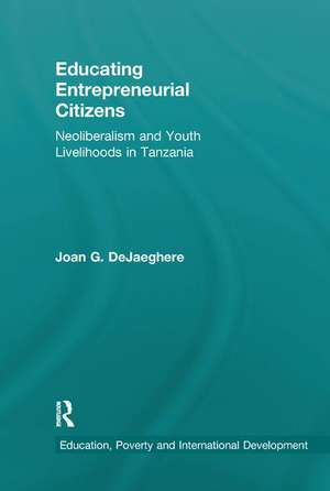 Educating Entrepreneurial Citizens: Neoliberalism and Youth Livelihoods in Tanzania de Joan DeJaeghere