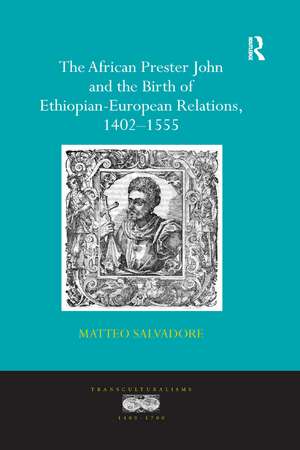 The African Prester John and the Birth of Ethiopian-European Relations, 1402-1555 de Matteo Salvadore