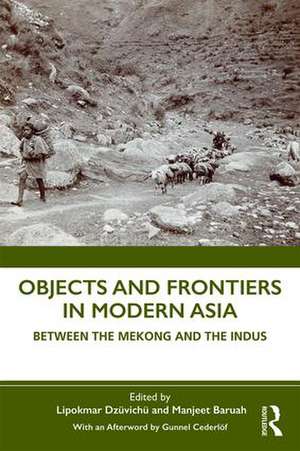 Objects and Frontiers in Modern Asia: Between the Mekong and the Indus de Lipokmar Dzüvichü