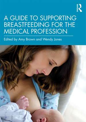 A Guide to Supporting Breastfeeding for the Medical Profession de Amy Brown