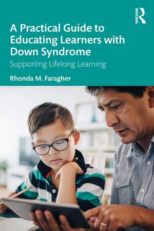 A Practical Guide to Educating Learners with Down Syndrome: Supporting Lifelong Learning de Rhonda M. Faragher