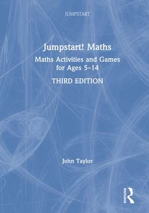 Jumpstart! Maths: Maths Activities and Games for Ages 5-14 de John Taylor