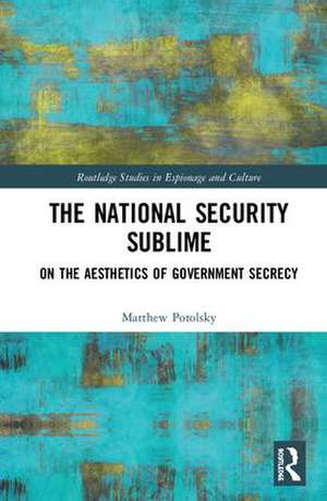 The National Security Sublime: On the Aesthetics of Government Secrecy de Matthew Potolsky