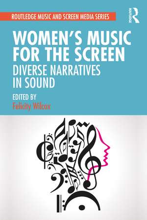 Women's Music for the Screen: Diverse Narratives in Sound de Felicity Wilcox