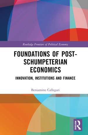 Foundations of Post-Schumpeterian Economics: Innovation, Institutions and Finance de Beniamino Callegari