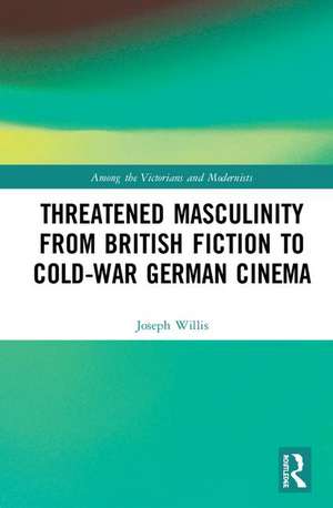 Threatened Masculinity from British Fiction to Cold War German Cinema de Joseph Willis