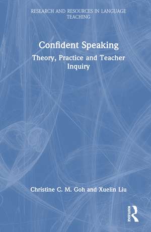 Confident Speaking: Theory, Practice and Teacher Inquiry de Christine C. M. Goh