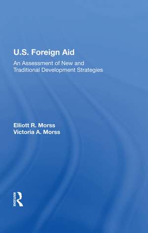 U.S. Foreign Aid: An Assessment Of New And Traditional Development Strategies de Elliott R Morss