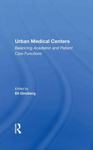 Urban Medical Centers: Balancing Academic And Patient Care Functions de Eli Ginzberg