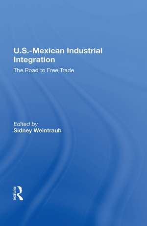 U.S.-Mexican Industrial Integration: The Road To Free Trade de Sidney Weintraub