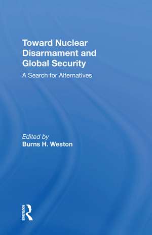 Toward Nuclear Disarmament And Global Security: A Search For Alternatives de Burns H Weston