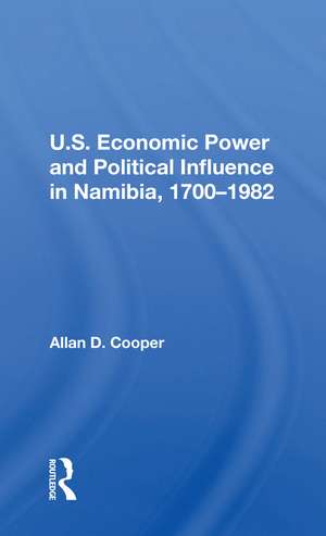 U.S. Economic Power And Political Influence In Namibia, 1700-1982 de Allan D. Cooper