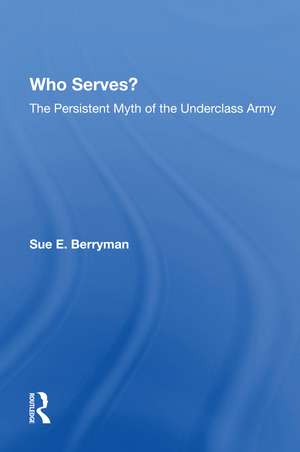 Who Serves?: The Persistent Myth Of The Underclass Army de Sue E Berryman