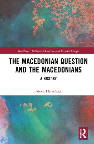 The Macedonian Question and the Macedonians: A History de Alexis Heraclides