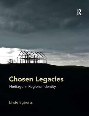 Chosen Legacies: Heritage in Regional Identity de Linde Egberts