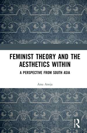 Feminist Theory and the Aesthetics Within: A Perspective from South Asia de Anu Aneja